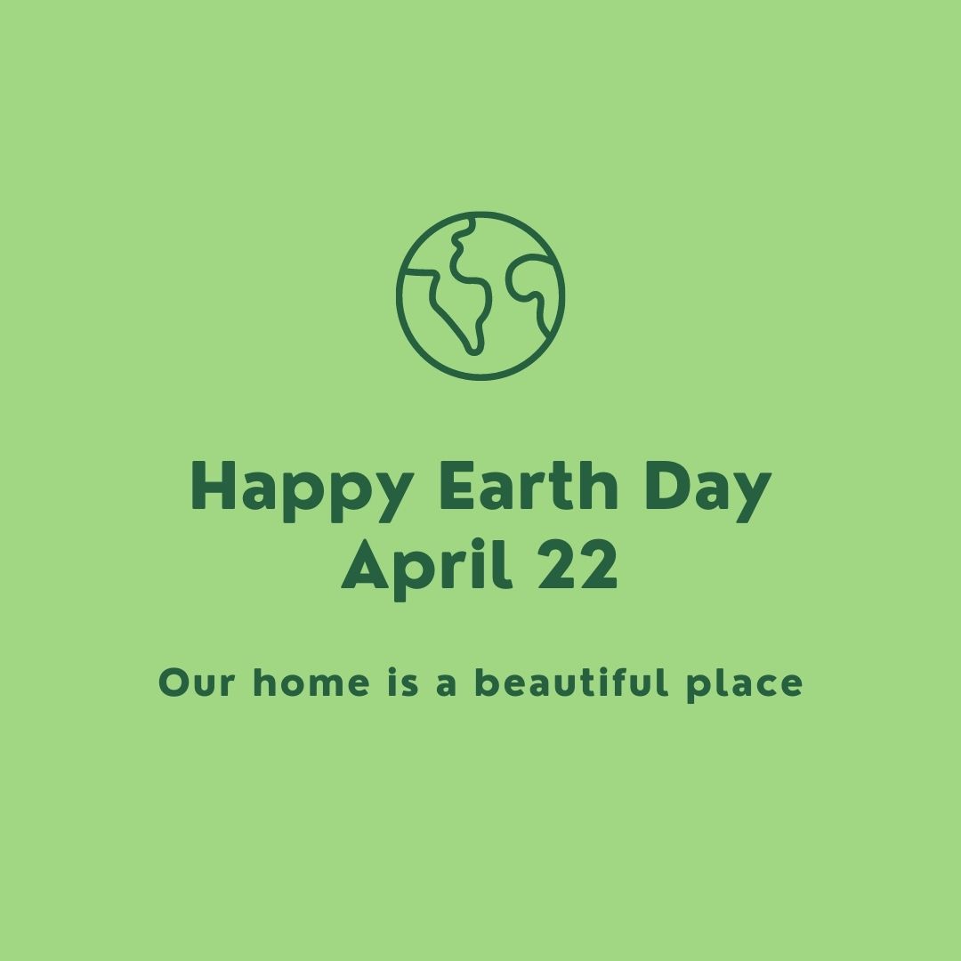 Happy Earth Day April 22
Our home is a beautiful place
